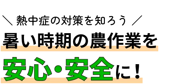 知って防ごう熱中症 暑い時期の農作業を安心・安全に！