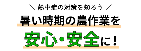 知って防ごう熱中症 暑い時期の農作業を安心・安全に！