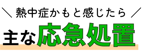 ＼ 熱中症かもと感じたら ／ 主な応急処置に！