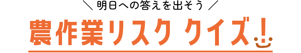 明日への答えを出そう 農作業リスク クイズ