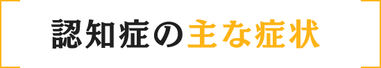 認知症の主な症状