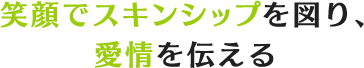 笑顔でスキンシップを図り、愛情を伝える