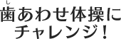 歯あわせ体操にチャレンジ