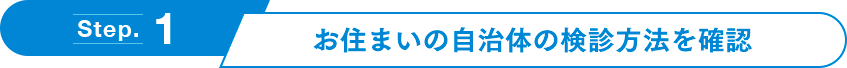 お住まいの自治体の検診方法を確認