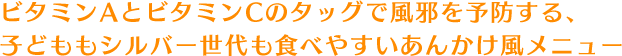 ビタミンAとビタミンCのタッグで風邪を予防する、子どももシルバー世代も食べやすいあんかけ風メニュー