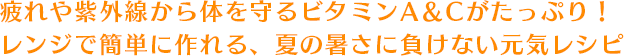 疲れや紫外線から体を守るビタミンA＆Cがたっぷり！レンジで簡単に作れる、夏の暑さに負けない元気レシピ