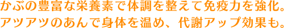 かぶの豊富な栄養素で体調を整えて免疫力を強化。アツアツのあんで身体を温め、代謝アップ効果も。