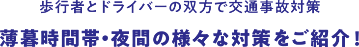 歩行者とドライバーの双方で交通事故対策 薄暮時間帯・夜間の様々な対策をご紹介!