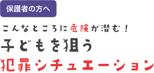 こんなところに危険が潜む！子どもを狙う犯罪シチュエーション