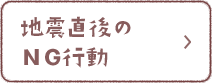 地震直後のNG行動