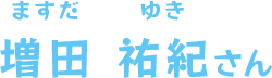 増田 祐紀（ますだ ゆき）さん